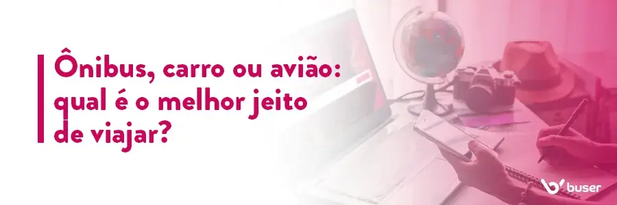 Ônibus x carro x avião: qual é o melhor jeito de viajar?